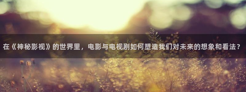 黑蚂蚁电视剧全集：在《神秘影视》的世界里，电影与电视剧如何塑造我们对未来的想象和看法？